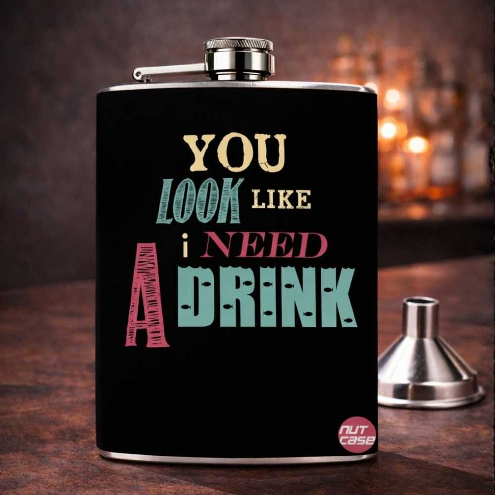 Hip Flask - You Look Like I Need A Drink